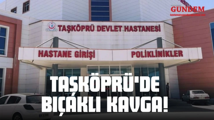 Taşköprü'de Bıçaklı Kavga!
