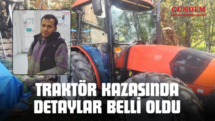 Traktör Kazasında Detaylar Belli Oldu