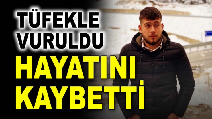 Tüfekle vurulan genç hayatını kaybetti