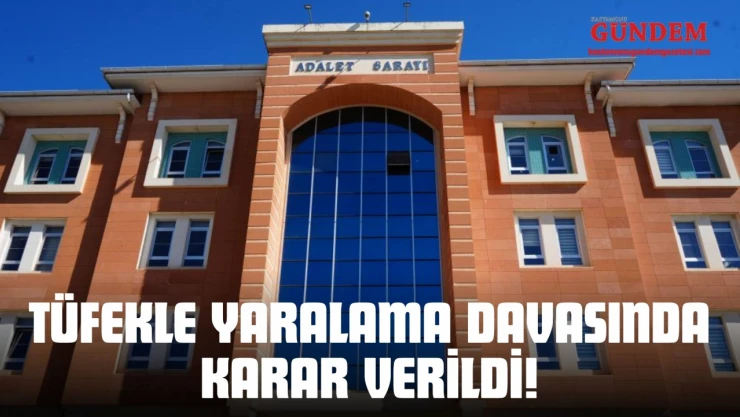 Tüfekle Yaralama Davasında Karar Verildi!