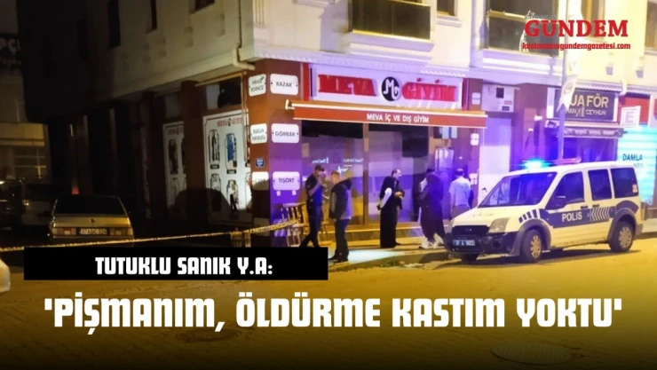 Tutuklu Sanık Y.A: 'Pişmanım, Öldürme Kastım Yoktu'