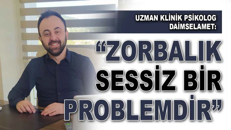 Uzman Klinik Psikolog Daimselamet: 'Zorbalık Sessiz Bir Problemdir'