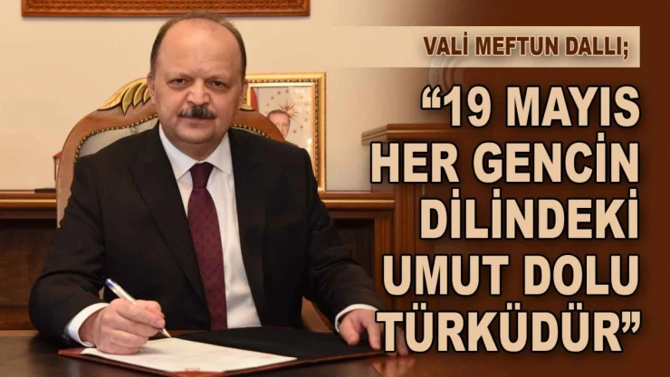 Vali Meftun Dallı: '19 Mayıs Her Gencin Dilindeki Umut Dolu Türküdür'
