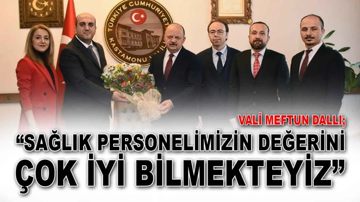 Vali Meftun Dallı: 'Sağlık Personelimizin Değerini Çok İyi Bilmekteyiz'