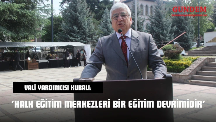 Vali Yardımcısı Kubalı: 'Halk Eğitim Merkezleri Bir Eğitim Devrimidir'