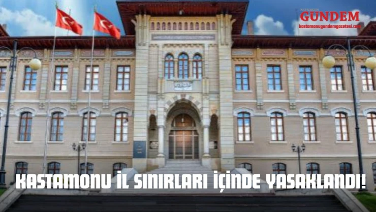 Valilik Duyurdu: Kastamonu İl Sınırları İçinde Yasaklandı!