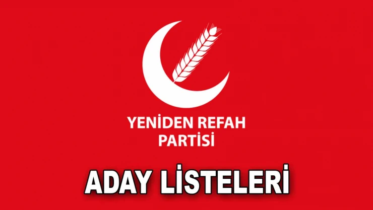 Yeniden Refah Partisi Aday Listelerini Açıkladı