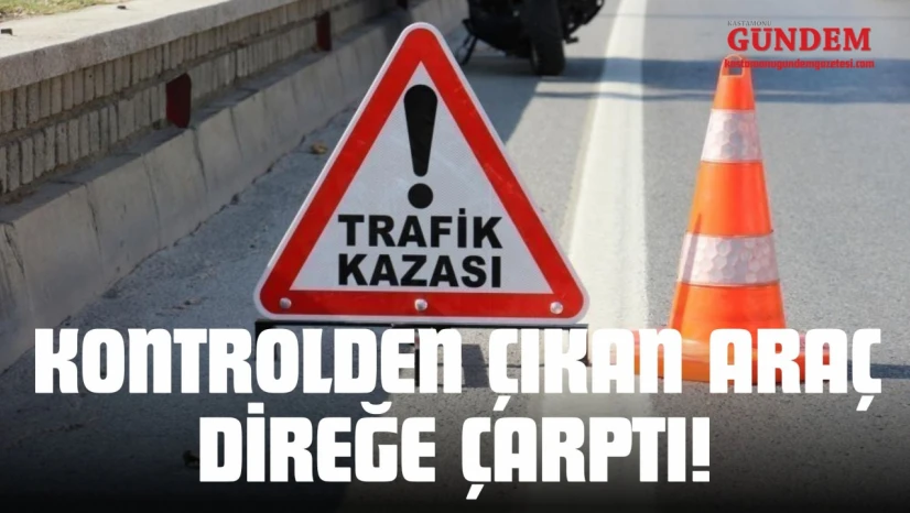 Kastamonu'da Kontrolden Çıkan Araç Direğe Çarptı!