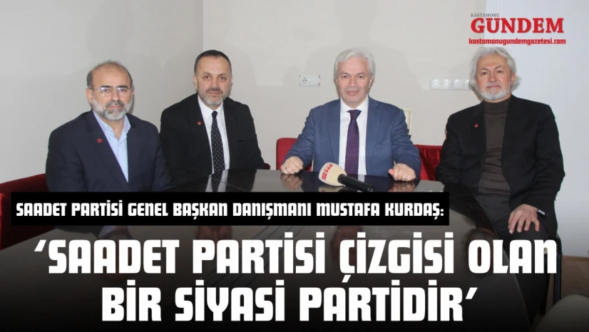 Saadet Partisi Genel Başkan Danışmanı Kurdaş: 'Saadet Partisi Çizgisi Olan Bir Siyasi Partidir'