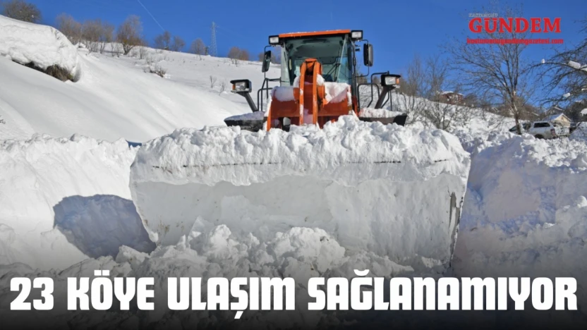 23 Köye Ulaşım Sağlanamıyor