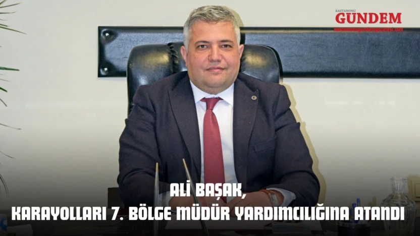 Ali Başak, Karayolları 7. Bölge Müdür Yardımcılığına Atandı