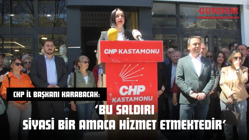CHP İl Başkanı Karabacak: 'Bu Saldırı Siyasi Bir Amaca Hizmet Etmektedir'