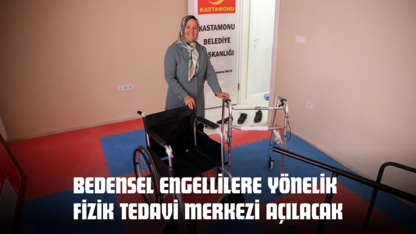 Kastamonu'da Bedensel Engellilere Yönelik Fizik Tedavi Merkezi Açılacak