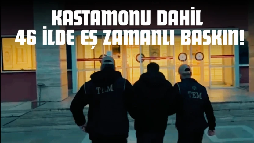 Kastamonu Dahil 46 İlde Eş Zamanlı Baskın!