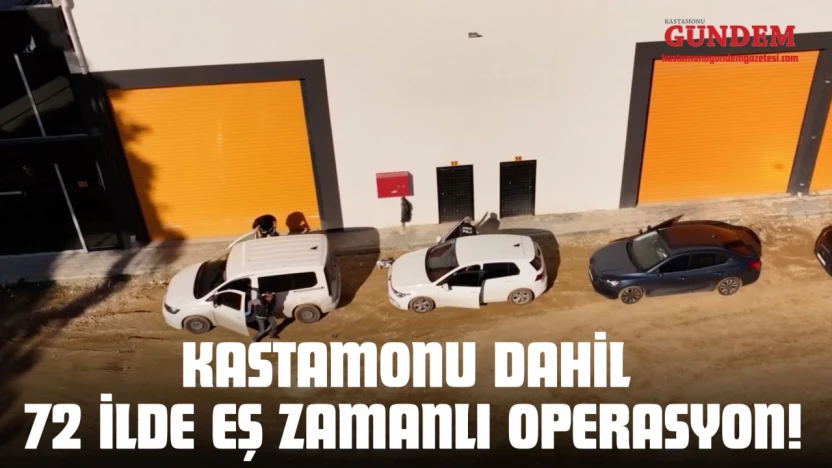 Kastamonu Dahil 72 İlde Eş Zamanlı Operasyon!