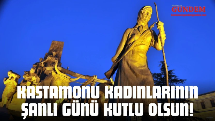 Kastamonu Kadınlarının Şanlı Günü Kutlu Olsun!