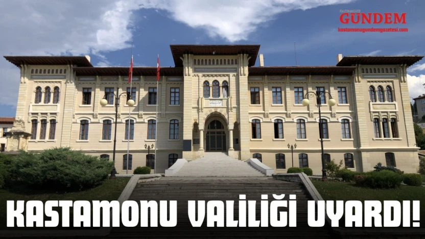 Kastamonu Valiliği Uyardı!