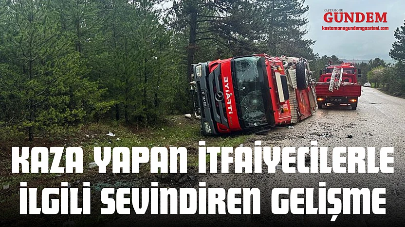 Kaza Yapan İtfaiyecilerle İlgili Sevindiren Gelişme
