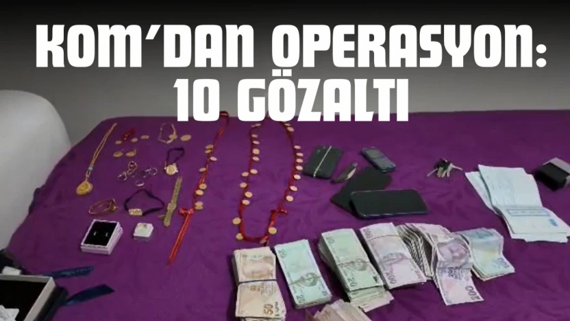 KOM'dan Operasyon: 10 Gözaltı