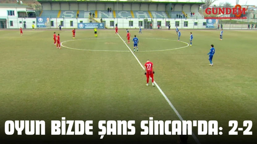 Oyun Bizde Şans Sincan'da: 2-2