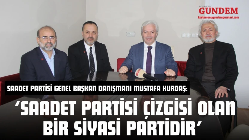 Saadet Partisi Genel Başkan Danışmanı Kurdaş: 'Saadet Partisi Çizgisi Olan Bir Siyasi Partidir'
