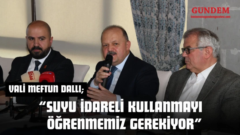 Vali Meftun Dallı: 'Suyu İdareli Kullanmayı Öğrenmemiz Gerekiyor'