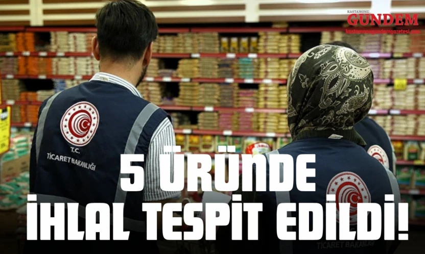 5 Üründe İhlal Tespit Edildi!