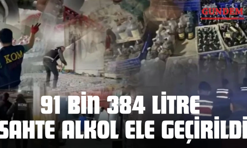 91 Bin 384 Litre Sahte Alkol Ele Geçirildi