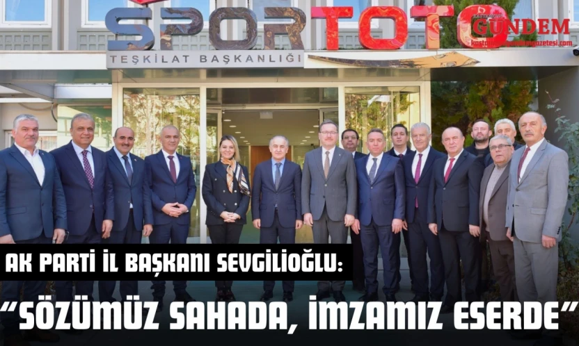 AK Parti İl Başkanı Ahmet Sevgilioğlu:'Sözümüz Sahada, İmzamız Eserde'