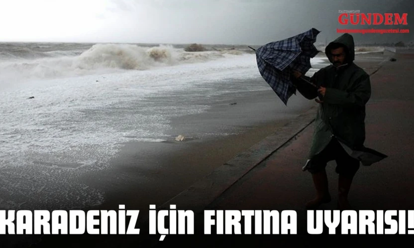 Karadeniz İçin Fırtına Uyarısı!