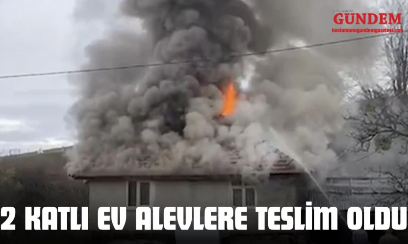Kastamonu'da 2 Katlı Ev Alevlere Teslim Oldu