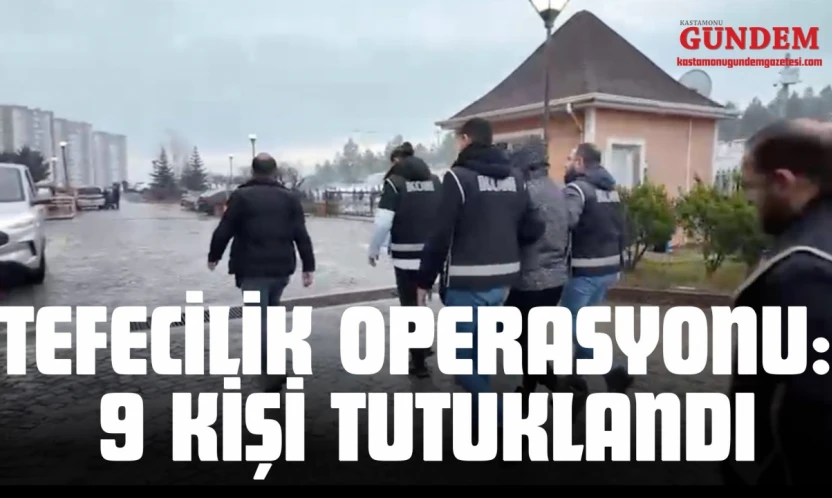 Kastamonu'da Tefecilik Operasyonu: 9 Kişi Tutuklandı