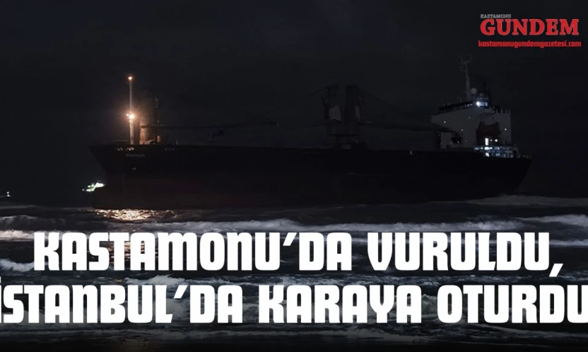 Kastamonu'da Vuruldu, İstanbul'da Karaya Oturdu