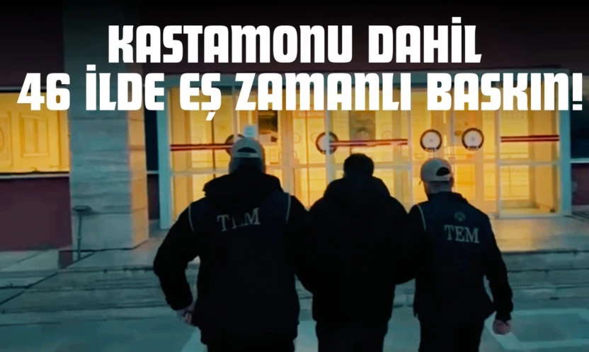 Kastamonu Dahil 46 İlde Eş Zamanlı Baskın!
