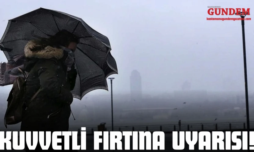 Kastamonu İçin Kuvvetli Fırtına Uyarısı!