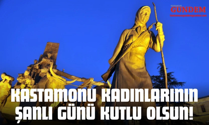 Kastamonu Kadınlarının Şanlı Günü Kutlu Olsun!