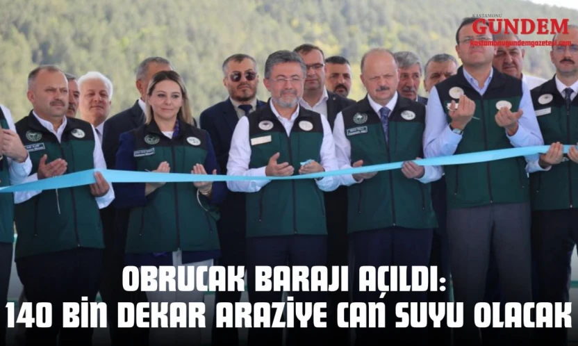 Obrucak Barajı Açıldı: 140 Bin Dekar Araziye Can Suyu Olacak