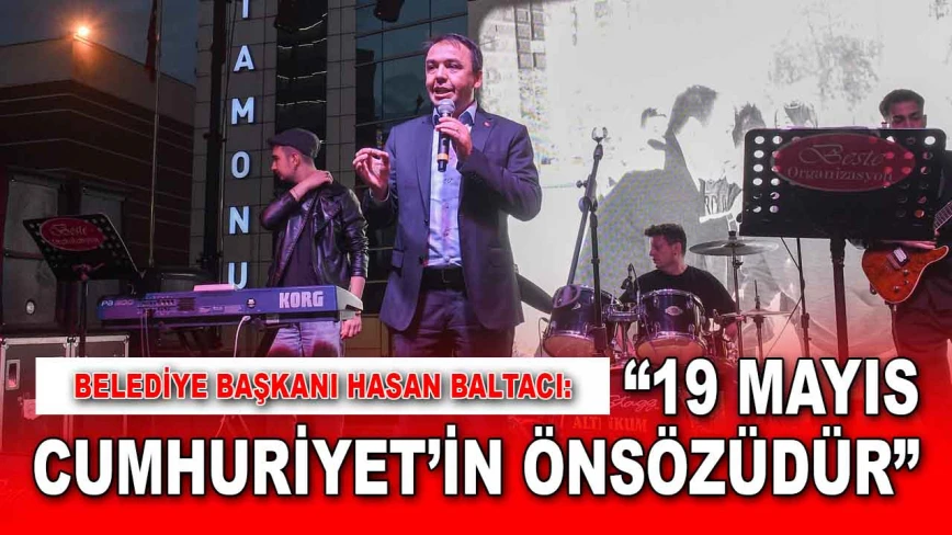 Belediye Başkanı Hasan Baltacı: ‘19 Mayıs Cumhuriyet’in Önsözüdür’